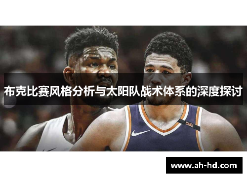 布克比赛风格分析与太阳队战术体系的深度探讨